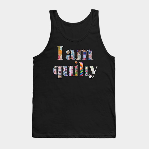 I am Quilty Tank Top by DadOfMo Designs